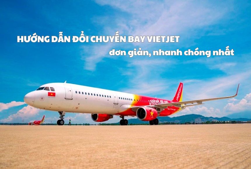 Hướng dẫn đổi chuyến bay Vietjet online, phí chuyển giờ bay