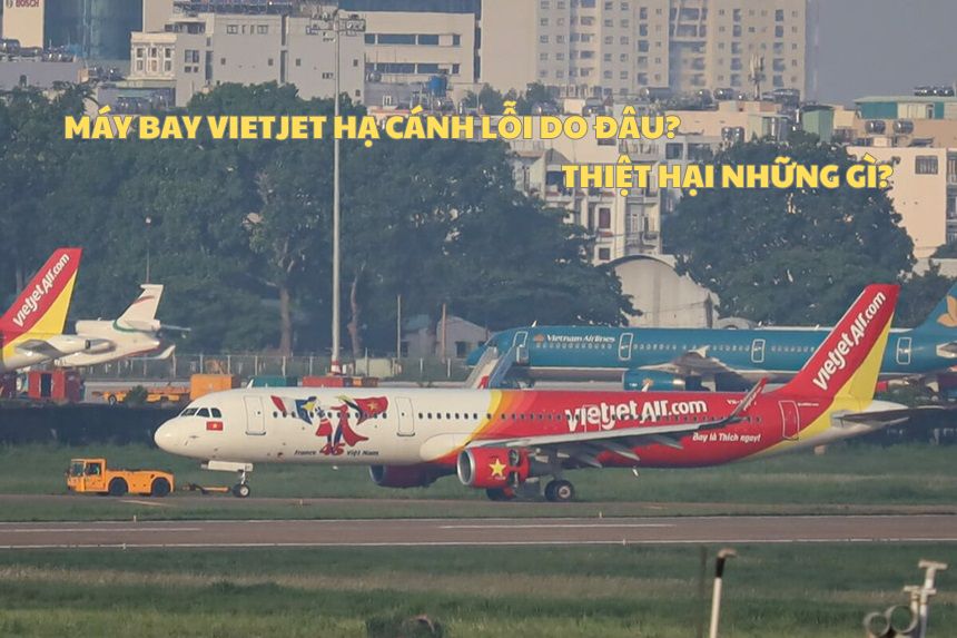 Máy bay Vietjet hạ cánh lỗi do đâu? Thiệt hại những gì?