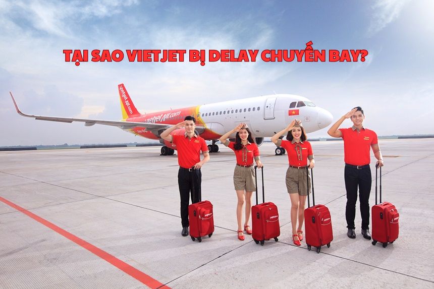 Tại sao Vietjet bị delay chuyến bay? Vietjet delay bao lâu