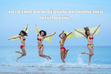 Vietjet mặc bikini để quảng bá thương hiệu tốt hay xấu?