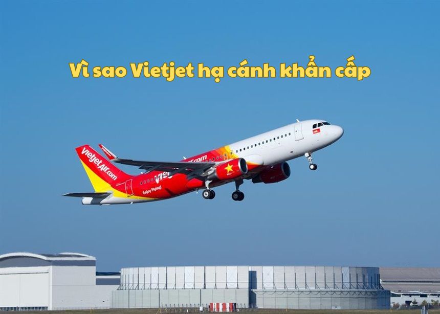 Vì sao Vietjet hạ cánh khẩn cấp, máy bay Vietjet hạ cánh gấp