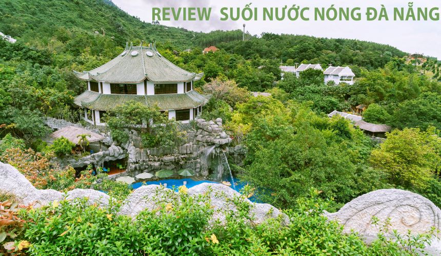 Review các suối nước nóng Đà Nẵng giá vé, chất lượng dịch vụ